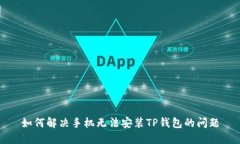 如何解决手机无法安装T
