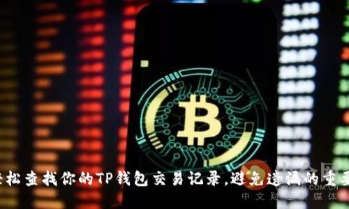 如何轻松查找你的TP钱包交易记录，避免遗漏的重要信息？